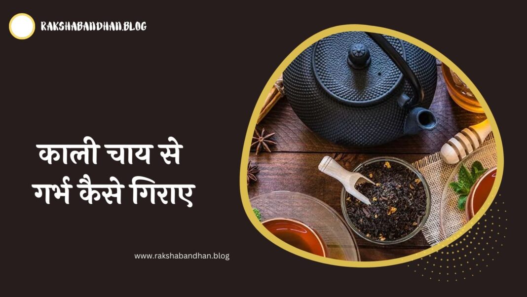 काली चाय से गर्भ कैसे गिराए (Kali Chai Se Garbh Kaise Giraye)